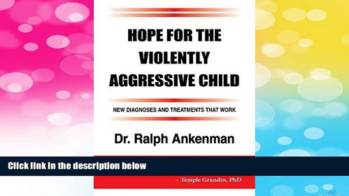 Must Have  Hope for the Violently Aggressive Child: New Diagnoses and Treatments that Work  READ