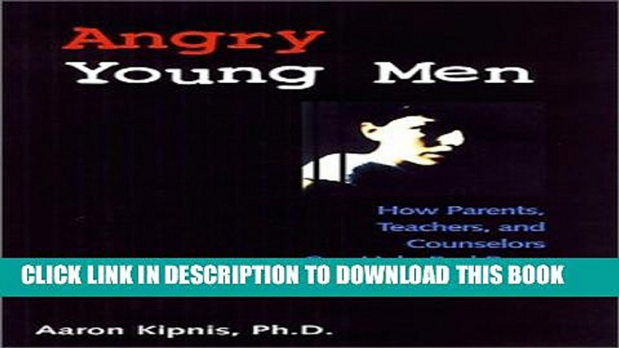 [PDF] Angry Young Men: How Parents, Teachers, and Counselors Can Help "Bad Boys" Become Good Men