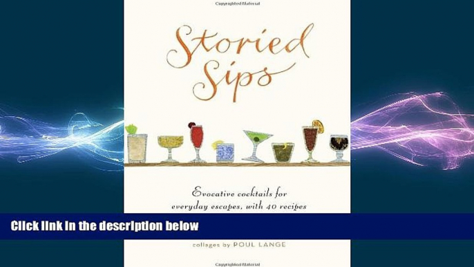 complete  Storied Sips: Evocative Cocktails for Everyday Escapes, with 40 Recipes