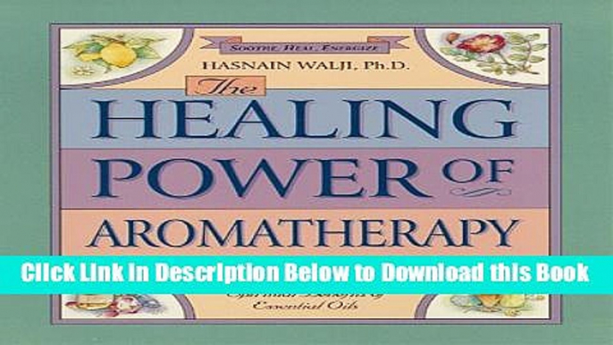 [Reads] The Healing Power of Aromatherapy: The Enlightened Person s Guide to the Physical,