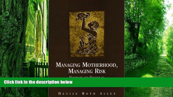 Big Deals  Managing Motherhood, Managing Risk: Fertility and Danger in West Central Tanzania  Free