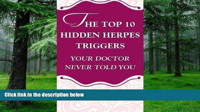 Big Deals  The Top 10 Hidden Herpes Triggers Your Doctor Never Told You (Living With Herpes Book