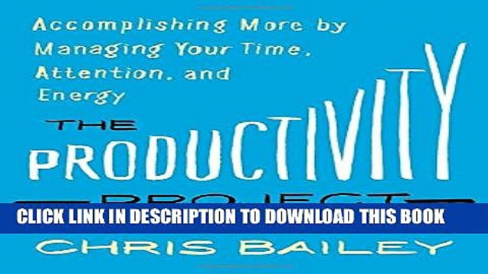 New Book The Productivity Project: Accomplishing More by Managing Your Time, Attention, and Energy