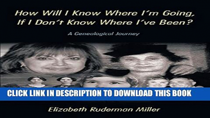 [Read PDF] How Will I Know Where I m Going, If I Don t Know Where I ve Been?: A Genealogical