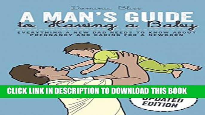 [PDF] A Man s Guide to Having a Baby: Everything a new dad needs to know about pregnancy and