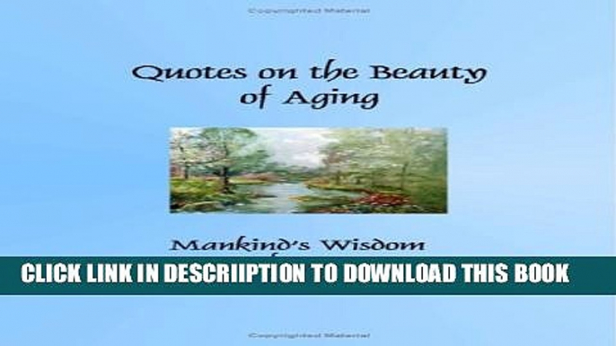[New] Quotes on the Beauty of Aging: Mankind s Wisdom on Aging from Diogenes to Dylan Exclusive