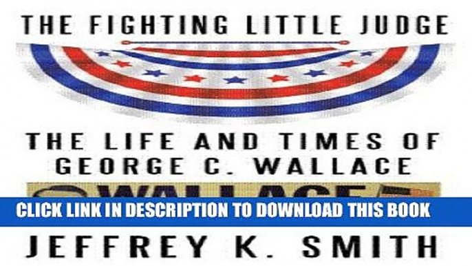 [New] The Fighting LIttle Judge:  The Life and Times of George C. Wallace Exclusive Online