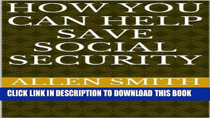 [New] How You Can Help Save Social Security Exclusive Full Ebook