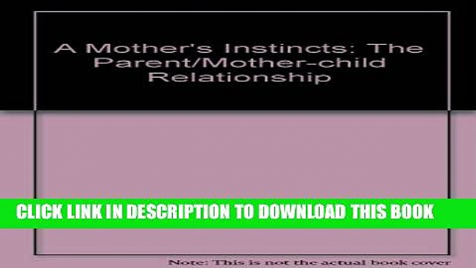 [PDF] A Mother s Instincts: The Parent/Mother-child Relationship Full Colection