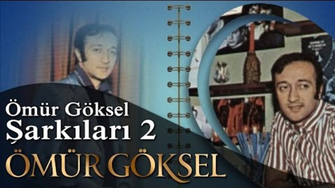 ÖMÜR GÖKSEL -ÖMÜR GÖKSEL ŞARKILARI 2