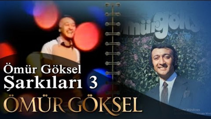 ÖMÜR GÖKSEL - ÖMÜR GÖKSEL ŞARKILARI 3