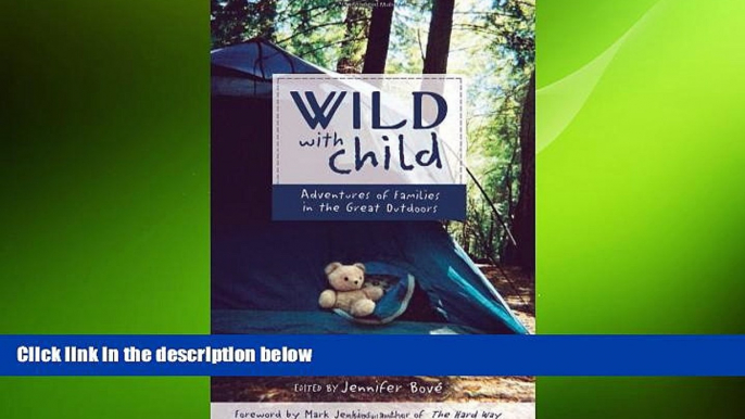 READ book  Wild with Child: Adventures of Families in the Great Outdoors (Travelers  Tales)