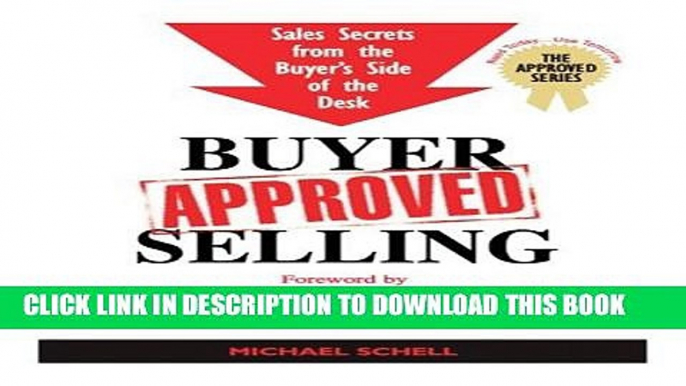 [Read PDF] Buyer-Approved Selling: Sales Secrets from the Buyer s Side of the Desk (The Approved