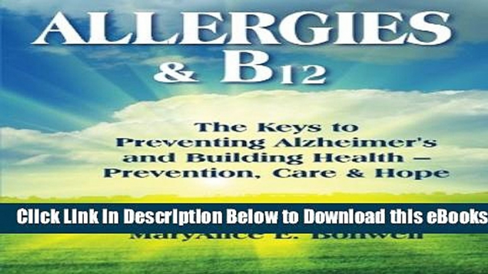 [Reads] Allergies   B12 The Keys to Preventing Alzheimer s and Building Health: Prevention, Care