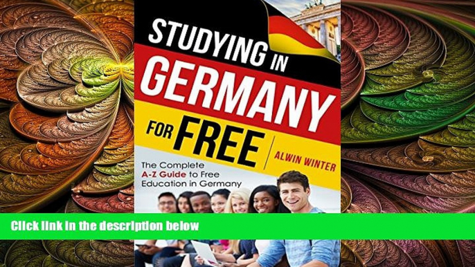 complete  Studying In Germany For Free: The Complete A-Z Guide to Free Education in Germany