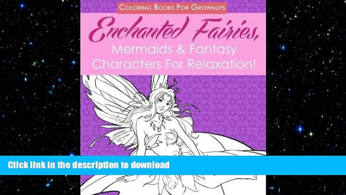 READ BOOK  Coloring Books For Grownups: Enchanted Fairies, Mermaids   Fantasy Characters For