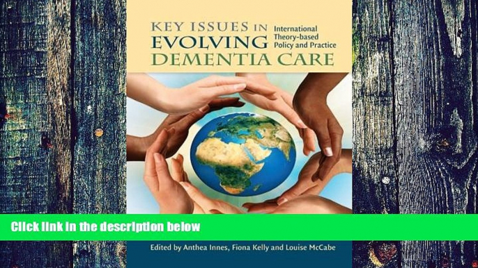 Big Deals  Key Issues in Evolving Dementia Care: International Theory-based Policy and Practice