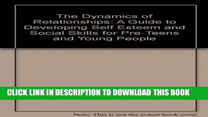 [PDF] The Dynamics of Relationships: A Guide to Developing Self Esteem and Social Skills for