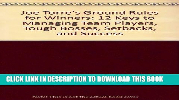 [PDF] Joe Torre s Ground Rules for Winners: 12 Keys to Managing Team Players, Tough Bosses,