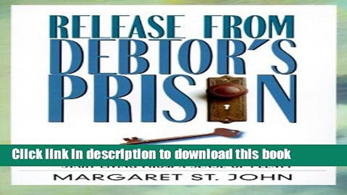 Read Release from Debtor s Prison: Achieving Financial Freedom: A Proven Formula for Changing the