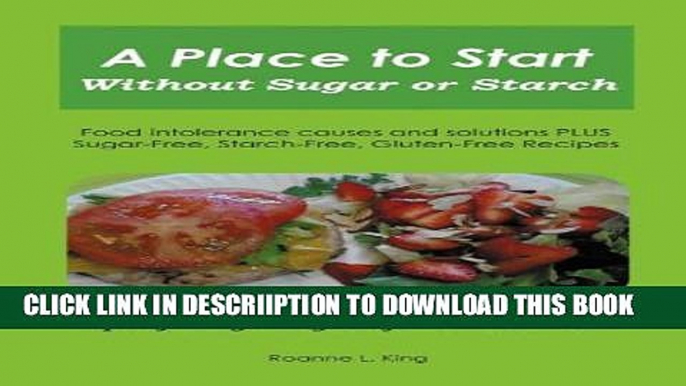 [PDF] A PLACE TO START WITHOUT SUGAR OR STARCH: Food Intolerance Causes and Solutions PLUS