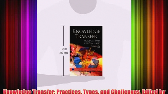 [PDF] Knowledge Transfer: Practices Types and Challenges. Edited by Dragan ILIC (Education