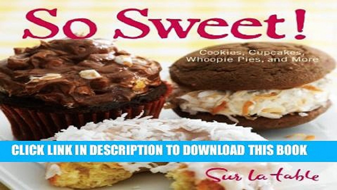 [PDF] So Sweet!: Cookies, Cupcakes, Whoopie Pies, and More Full Collection