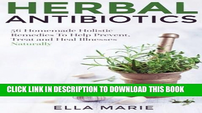 Collection Book Herbal Antibiotics: 56 Little Known Natural and Holistic Remedies to Help Cure