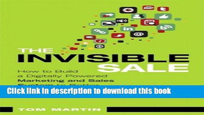 Read The Invisible Sale: How to Build a Digitally Powered Marketing and Sales System to Better