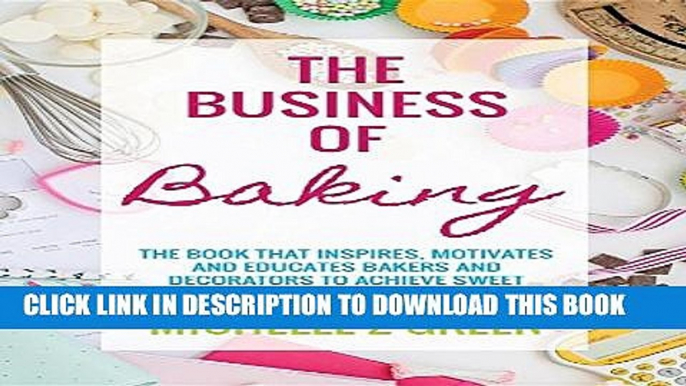 [PDF] The Business of Baking: The Book That Inspires, Motivates and Educates Bakers and Decorators