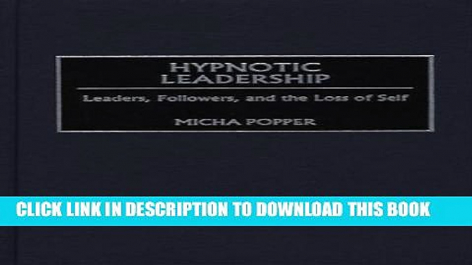 [PDF] Hypnotic Leadership: Leaders, Followers, and the Loss of Self Full Colection