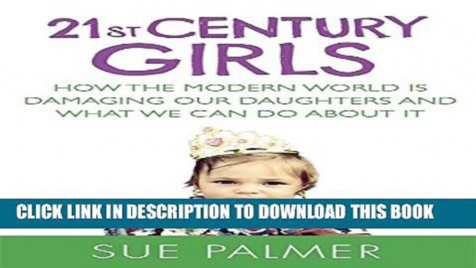 [PDF] 21st Century Girls: How the Modern World is Damaging Our Daughters and What We Can Do About