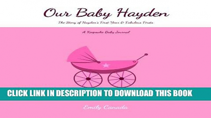 [PDF] Our Baby Hayden, The Story of Our Baby Girl Hayden s First Year and Fabulous Fir Full