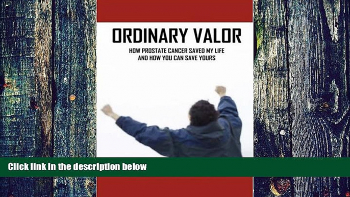 Big Deals  Ordinary Valor: How Prostate Cancer Saved My Life and How You Can Save Yours  Free Full