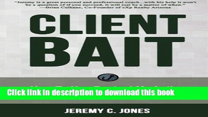 PDF Client Bait: How To Use Content Marketing  To Add Value, Build Trust  and Get New Clients.