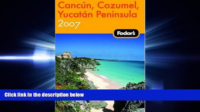 there is  Fodor s Cancun, Cozumel   the Yucatan Peninsula 2007 (Fodor s Gold Guides)