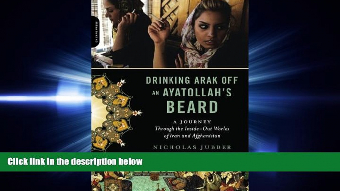 complete  Drinking Arak Off an Ayatollah s Beard: A Journey Through the Inside-Out Worlds of Iran