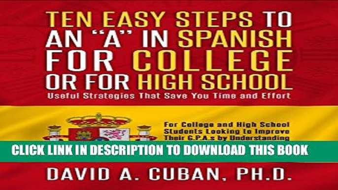 [New] TEN EASY STEPS TO AN "A" IN SPANISH FOR COLLEGE OR FOR HIGH SCHOOL: Strategies That Save You