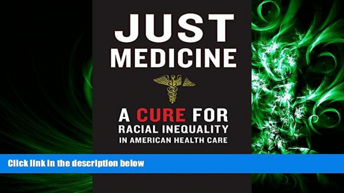 behold  Just Medicine: A Cure for Racial Inequality in American Health Care