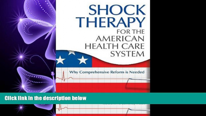 complete  Shock Therapy for the American Health Care System: Why Comprehensive Reform Is Needed