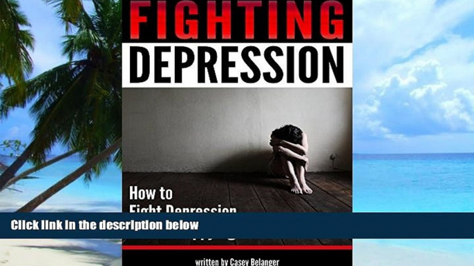 Big Deals  Fighting Depression: How to Fight Depression and Be Happy Again - ( A Guide to Coping