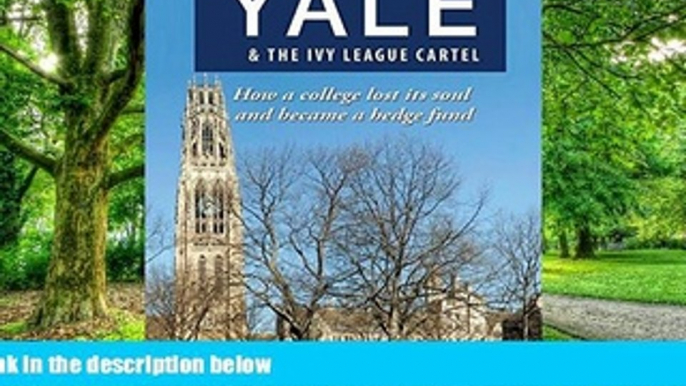 Big Deals  Yale   The Ivy League Cartel - How a college lost its soul and became a hedge fund