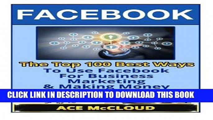 [New] FaceBook: The Top 100 Best Ways To Use Facebook For Business, Marketing,   Making Money