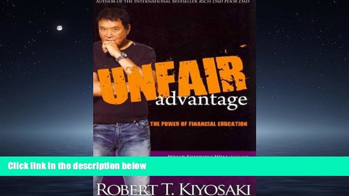 Choose Book UNFAIR ADVANTAGE: THE POWER OF FINANCIAL EDUCATION BY KIYOSAKI, ROBERT T.(AUTHOR