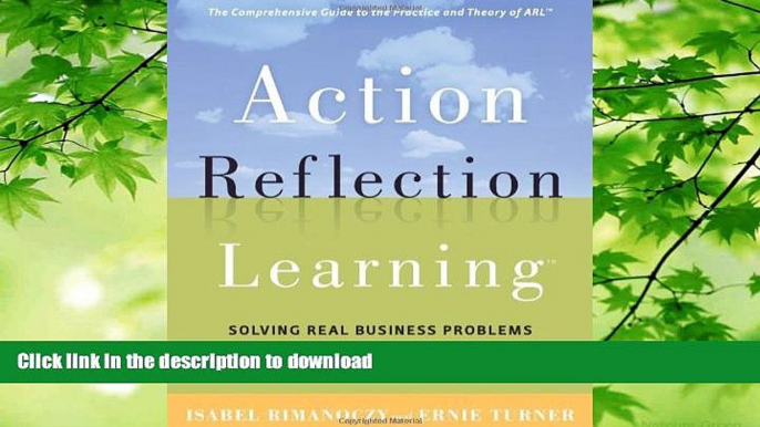 READ BOOK  Action Reflection Learning (TM): Solving Real Business Problems by Connecting Learning