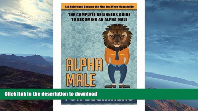 FAVORITE BOOK  Alpha Male for Beginners: Act Boldly and Become the Man You Were Meant to Be  -