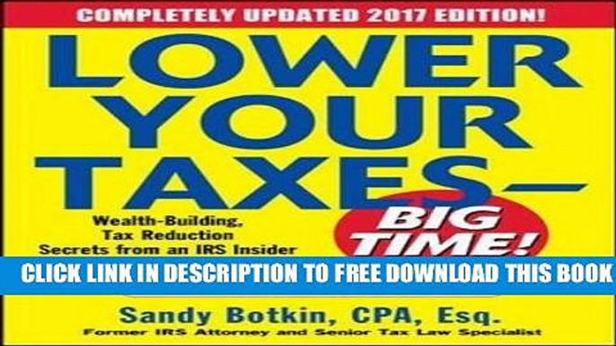 New Book Lower Your Taxes - BIG TIME! 2017 Edition: Wealth Building, Tax Reduction Secrets from an