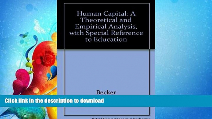 FAVORITE BOOK  Human Capital: A Theoretical and Empirical Analysis, with Special Reference to