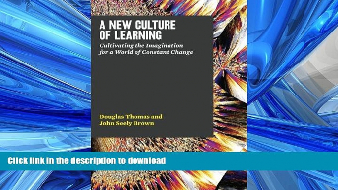 DOWNLOAD A New Culture of Learning: Cultivating the Imagination for a World of Constant Change