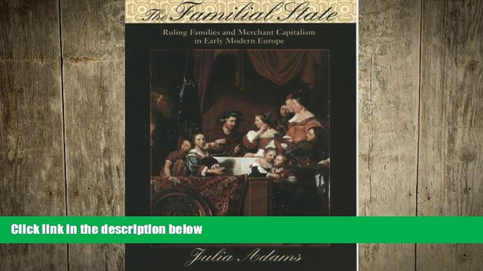 FREE DOWNLOAD  The Familial State: Ruling Families and Merchant Capitalism in Early Modern Europe